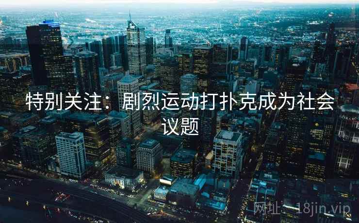 特别关注：剧烈运动打扑克成为社会议题