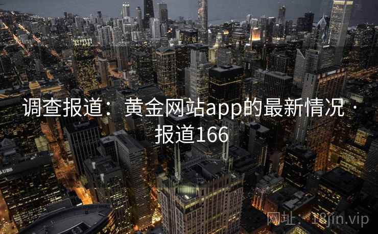 调查报道：黄金网站app的最新情况 · 报道166