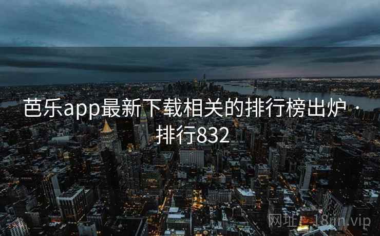 芭乐app最新下载相关的排行榜出炉 · 排行832