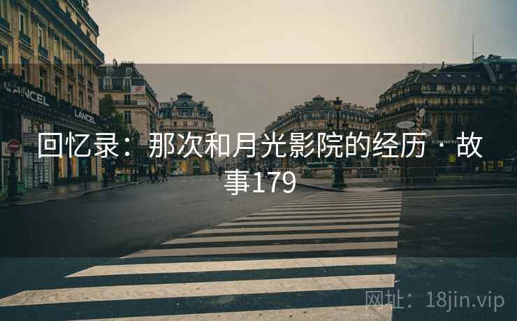 回忆录：那次和月光影院的经历 · 故事179